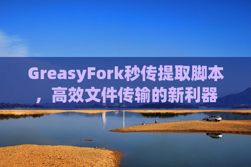 GreasyFork秒传提取脚本，高效文件传输的新利器